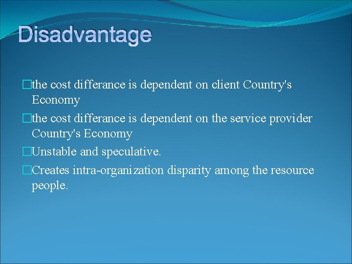 Disadvantage �the cost differance is dependent on client Country's Economy �the cost differance is