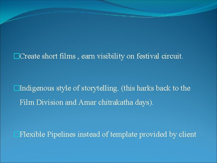 �Create short films , earn visibility on festival circuit. �Indigenous style of storytelling. (this