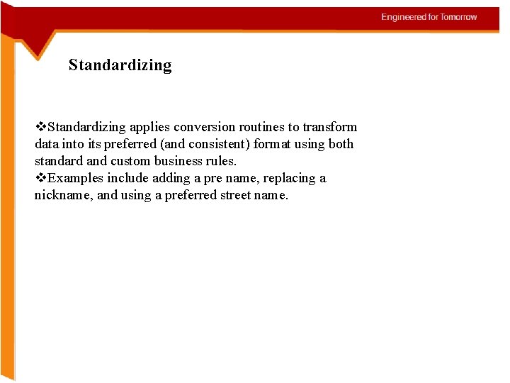 Standardizing v. Standardizing applies conversion routines to transform data into its preferred (and consistent)