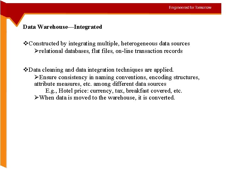 Data Warehouse—Integrated v. Constructed by integrating multiple, heterogeneous data sources Ørelational databases, flat files,