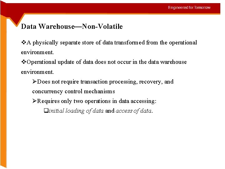 Data Warehouse—Non-Volatile v. A physically separate store of data transformed from the operational environment.