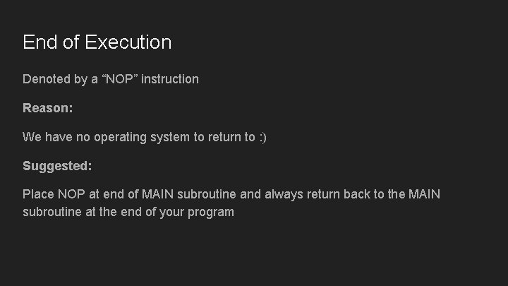 End of Execution Denoted by a “NOP” instruction Reason: We have no operating system