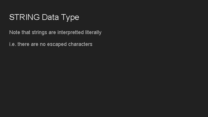 STRING Data Type Note that strings are interpretted literally i. e. there are no