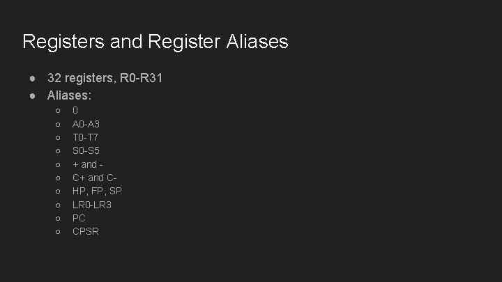 Registers and Register Aliases ● 32 registers, R 0 -R 31 ● Aliases: ○