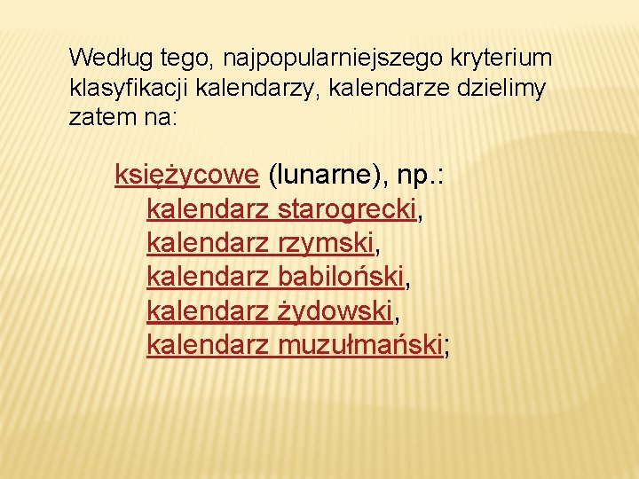 Według tego, najpopularniejszego kryterium klasyfikacji kalendarzy, kalendarze dzielimy zatem na: księżycowe (lunarne), np. :