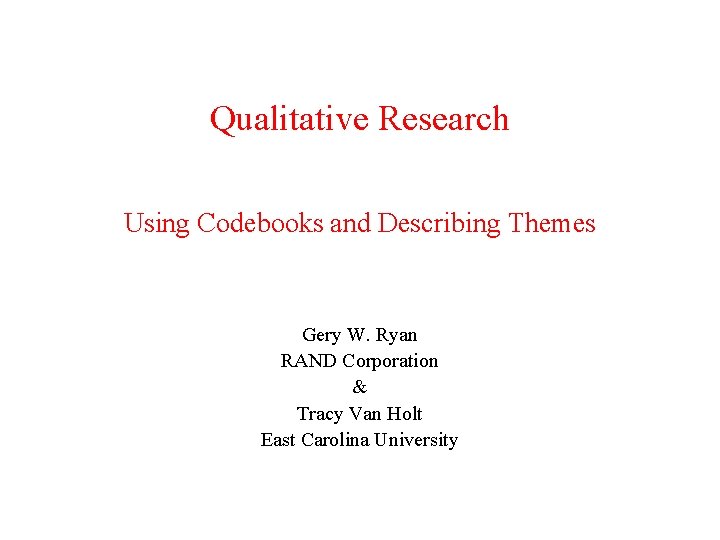 Qualitative Research Using Codebooks and Describing Themes Gery W. Ryan RAND Corporation & Tracy