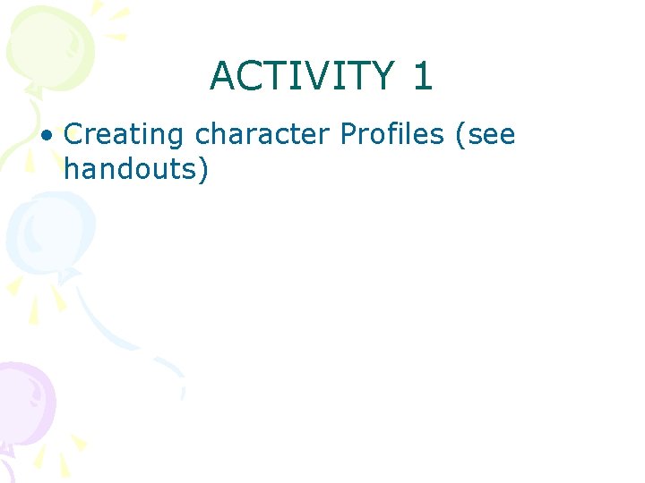 ACTIVITY 1 • Creating character Profiles (see handouts) 