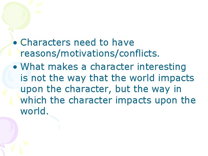  • Characters need to have reasons/motivations/conflicts. • What makes a character interesting is