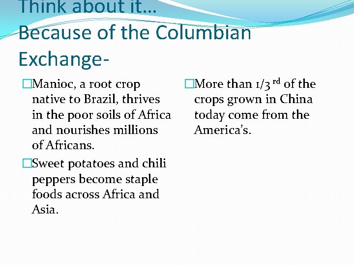 Think about it… Because of the Columbian Exchange�Manioc, a root crop �More than 1/3