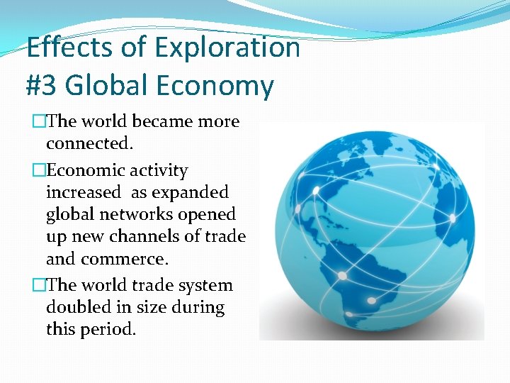 Effects of Exploration #3 Global Economy �The world became more connected. �Economic activity increased