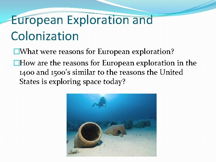 European Exploration and Colonization �What were reasons for European exploration? �How are the reasons