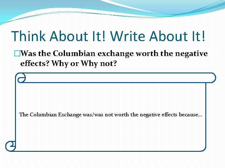 Think About It! Write About It! �Was the Columbian exchange worth the negative effects?