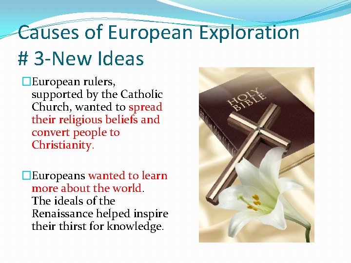 Causes of European Exploration # 3 -New Ideas �European rulers, supported by the Catholic