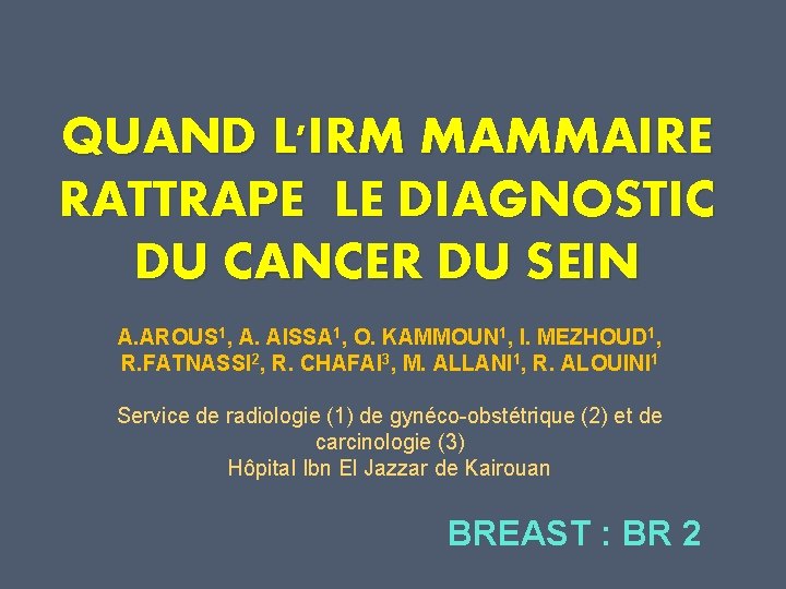 QUAND L'IRM MAMMAIRE RATTRAPE LE DIAGNOSTIC DU CANCER DU SEIN A. AROUS 1, A.