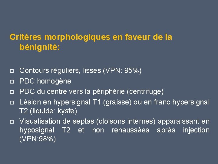 Critères morphologiques en faveur de la bénignité: Contours réguliers, lisses (VPN: 95%) PDC homogène