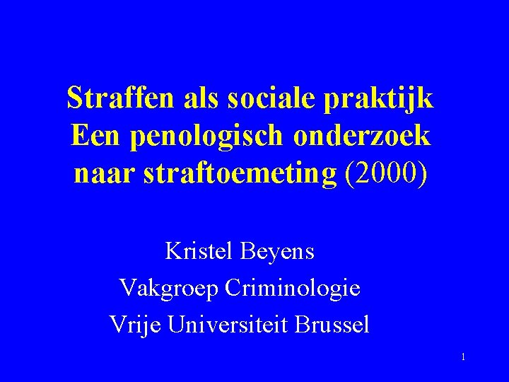 Straffen als sociale praktijk Een penologisch onderzoek naar straftoemeting (2000) Kristel Beyens Vakgroep Criminologie