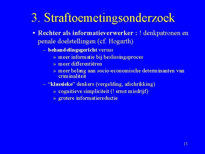 3. Straftoemetingsonderzoek • Rechter als informatieverwerker : ! denkpatronen en penale doelstellingen (cf. Hogarth)