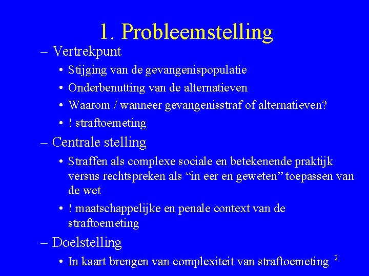 1. Probleemstelling – Vertrekpunt • • Stijging van de gevangenispopulatie Onderbenutting van de alternatieven