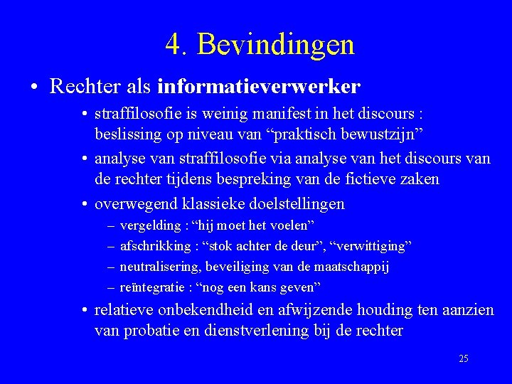 4. Bevindingen • Rechter als informatieverwerker • straffilosofie is weinig manifest in het discours