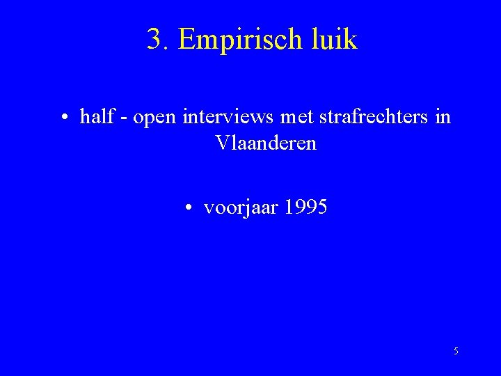 3. Empirisch luik • half - open interviews met strafrechters in Vlaanderen • voorjaar