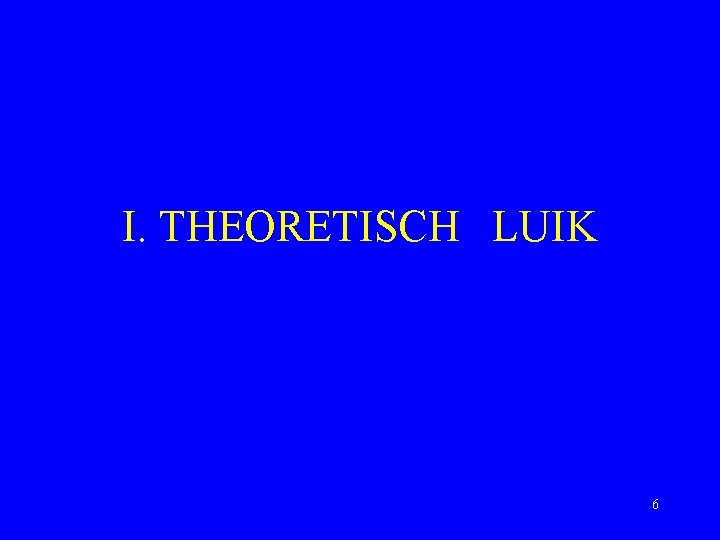I. THEORETISCH LUIK 6 I. THEORETISCH LUIK 6