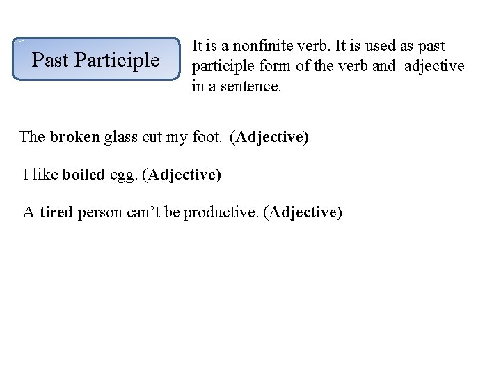 Past Participle It is a nonfinite verb. It is used as past participle form