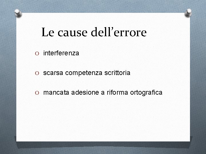 Le cause dell’errore O interferenza O scarsa competenza scrittoria O mancata adesione a riforma