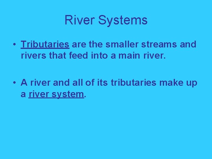 River Systems • Tributaries are the smaller streams and rivers that feed into a