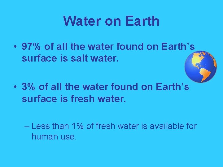 Water on Earth • 97% of all the water found on Earth’s surface is