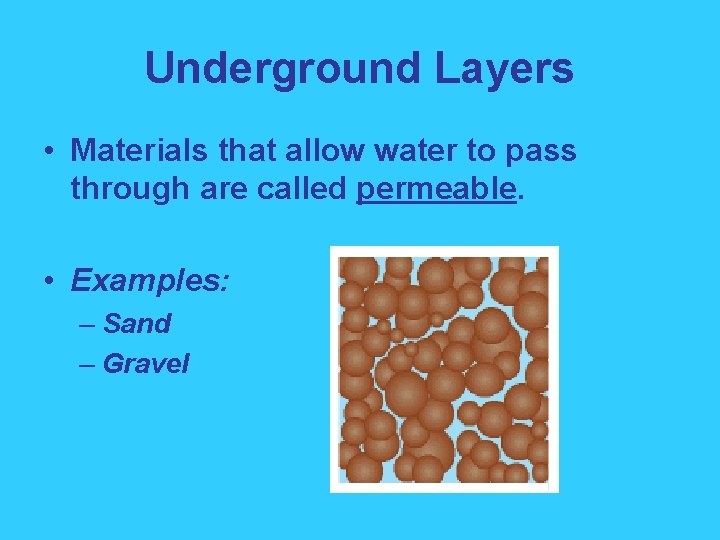 Underground Layers • Materials that allow water to pass through are called permeable. •