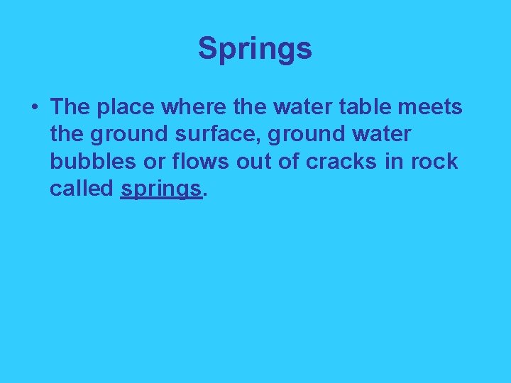 Springs • The place where the water table meets the ground surface, ground water