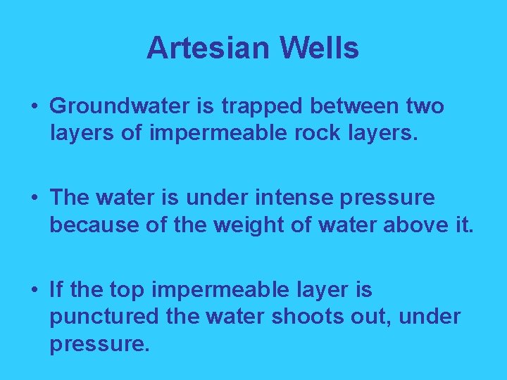 Artesian Wells • Groundwater is trapped between two layers of impermeable rock layers. •