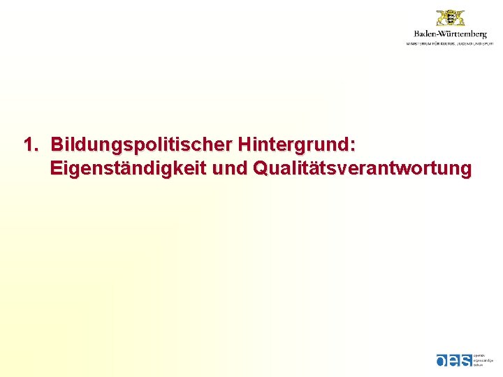 1. Bildungspolitischer Hintergrund: Eigenständigkeit und Qualitätsverantwortung 