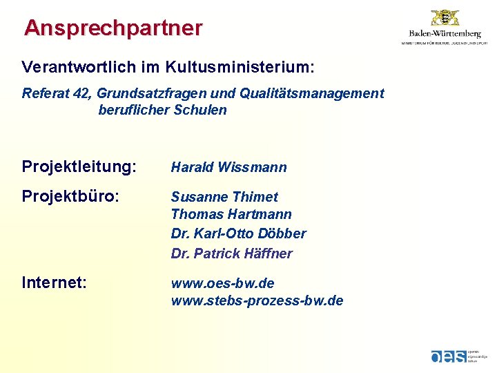 Ansprechpartner Verantwortlich im Kultusministerium: Referat 42, Grundsatzfragen und Qualitätsmanagement beruflicher Schulen Projektleitung: Harald Wissmann