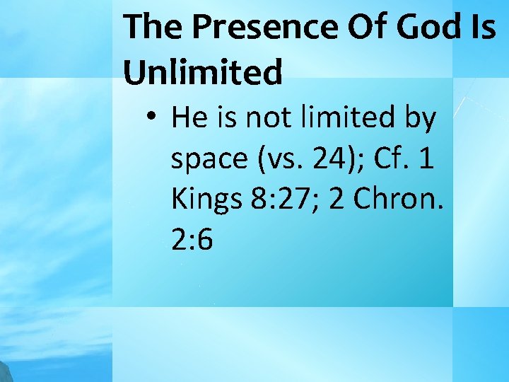 The Presence Of God Is Unlimited • He is not limited by space (vs.