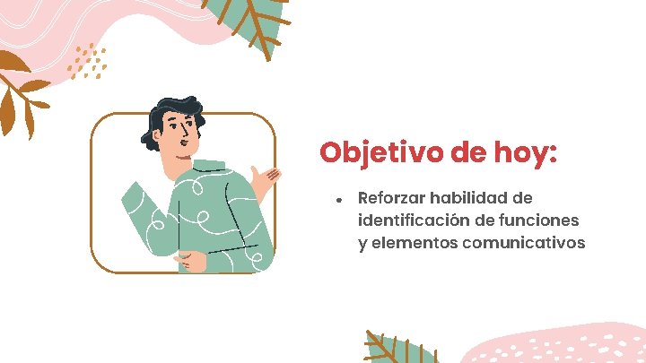 Objetivo de hoy: ● Reforzar habilidad de identificación de funciones y elementos comunicativos 