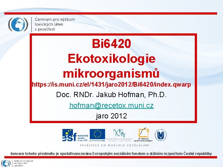 Bi 6420 Ekotoxikologie mikroorganismů https: //is. muni. cz/el/1431/jaro 2012/Bi 6420/index. qwarp Doc. RNDr. Jakub