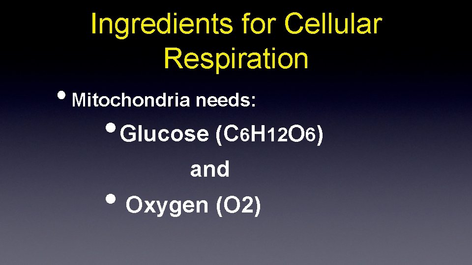 Ingredients for Cellular Respiration • Mitochondria needs: • Glucose (C 6 H 12 O