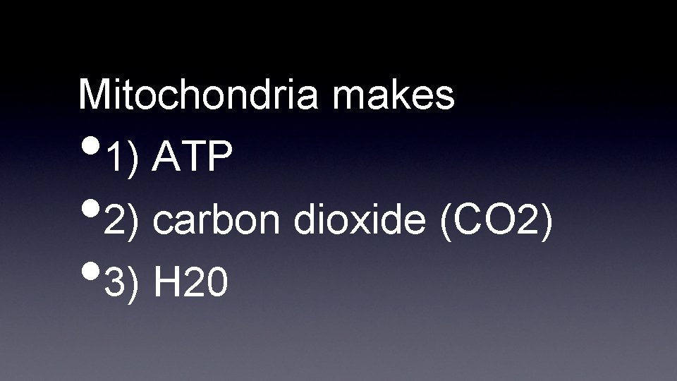 Mitochondria makes 1) ATP 2) carbon dioxide (CO 2) 3) H 20 • •