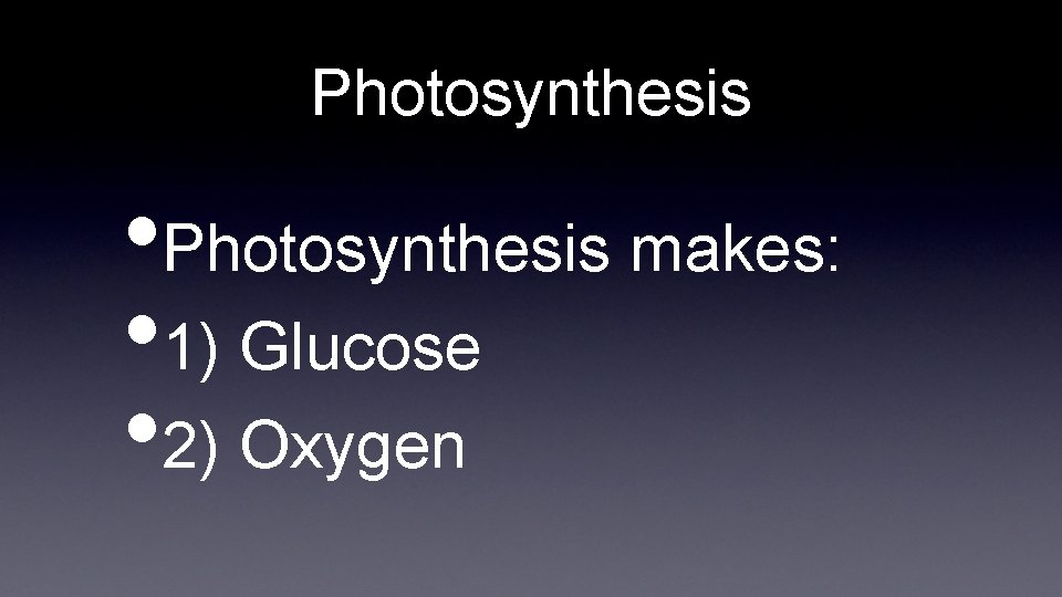 Photosynthesis • Photosynthesis makes: • 1) Glucose • 2) Oxygen 