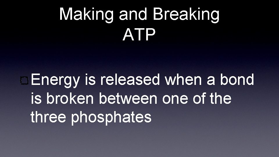 Making and Breaking ATP Energy is released when a bond is broken between one