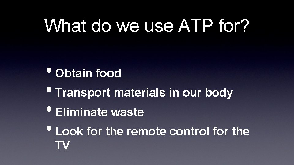 What do we use ATP for? • Obtain food • Transport materials in our