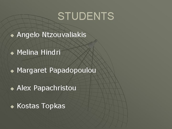 STUDENTS Angelo Ntzouvaliakis Melina Hindri Margaret Papadopoulou Alex Papachristou Kostas Topkas 