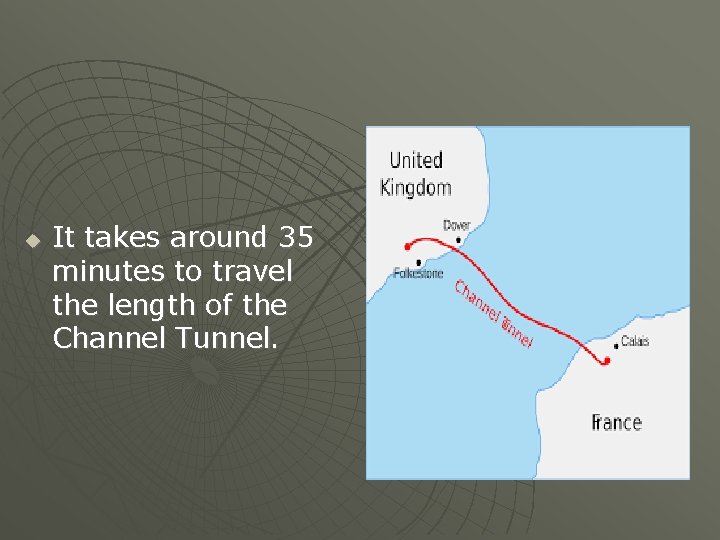  It takes around 35 minutes to travel the length of the Channel Tunnel.