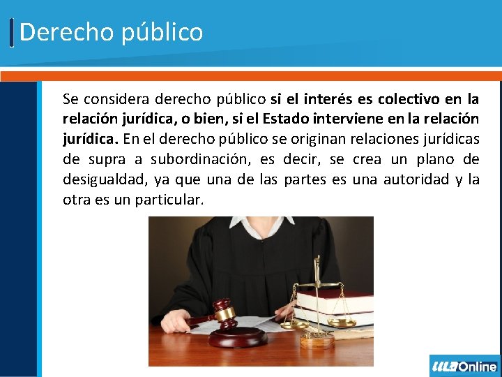Derecho público Se considera derecho público si el interés es colectivo en la relación