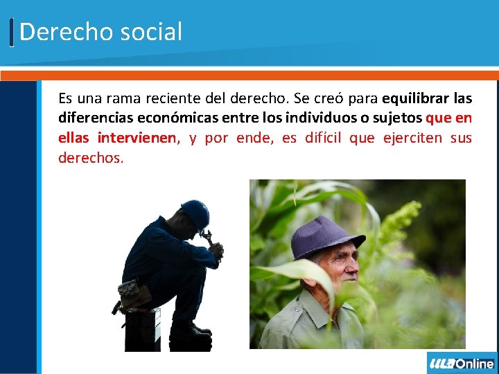 Derecho social Es una rama reciente del derecho. Se creó para equilibrar las diferencias