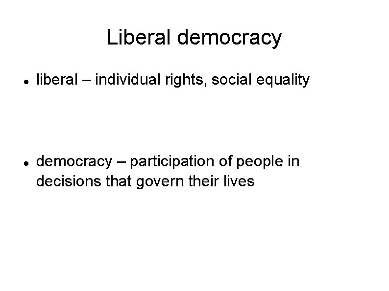 Liberal democracy liberal – individual rights, social equality democracy – participation of people in