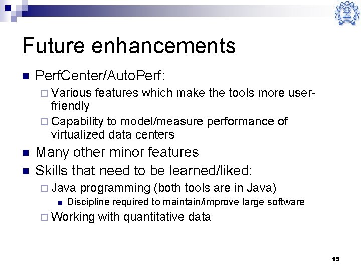 Future enhancements n Perf. Center/Auto. Perf: ¨ Various features which make the tools more