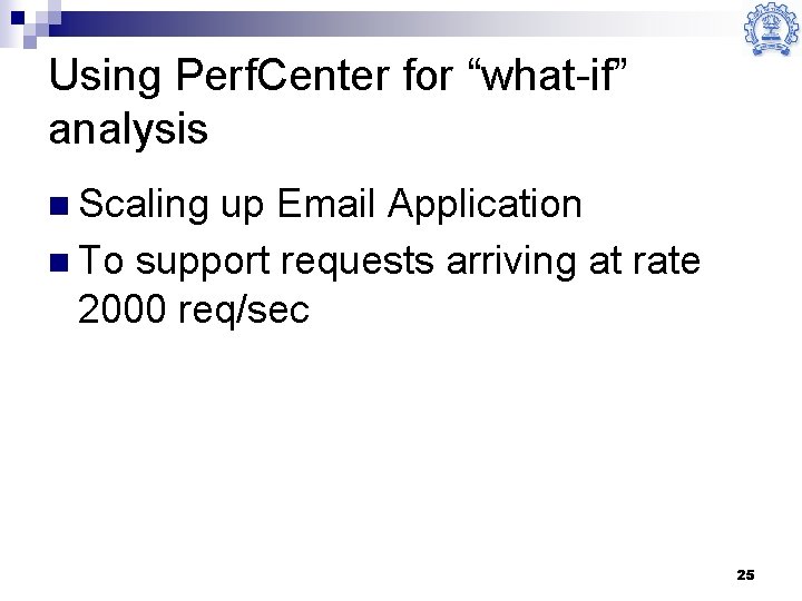 Using Perf. Center for “what-if” analysis n Scaling up Email Application n To support