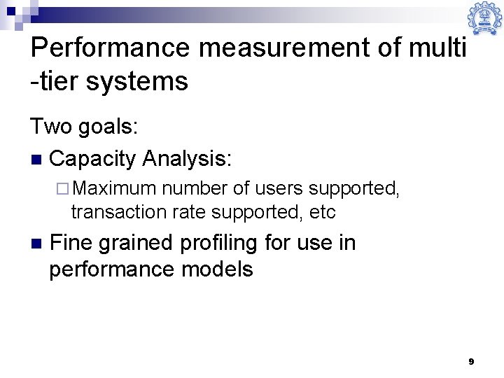 Performance measurement of multi -tier systems Two goals: n Capacity Analysis: ¨ Maximum number